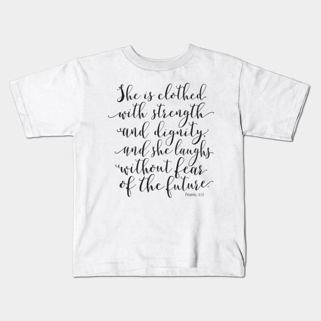 Proverbs 31:25 - She is clothed with strength and dignity Kids T-Shirt by DownThePath